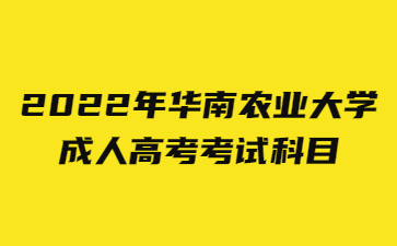 2022年華南農業(yè)大學成人高考考試科目