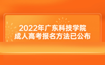 2022年廣東科技學院成人高考報名方法已公布