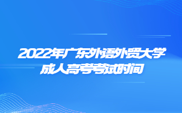 2022年廣東外語外貿大學成人高考考試時間