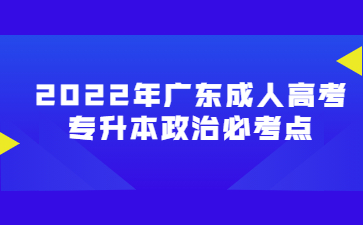 2022年廣東成人高考專升本政治必考點(